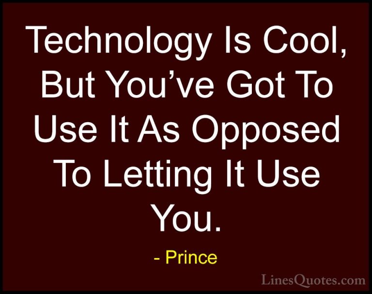 Prince Quotes (50) - Technology Is Cool, But You've Got To Use It... - QuotesTechnology Is Cool, But You've Got To Use It As Opposed To Letting It Use You.