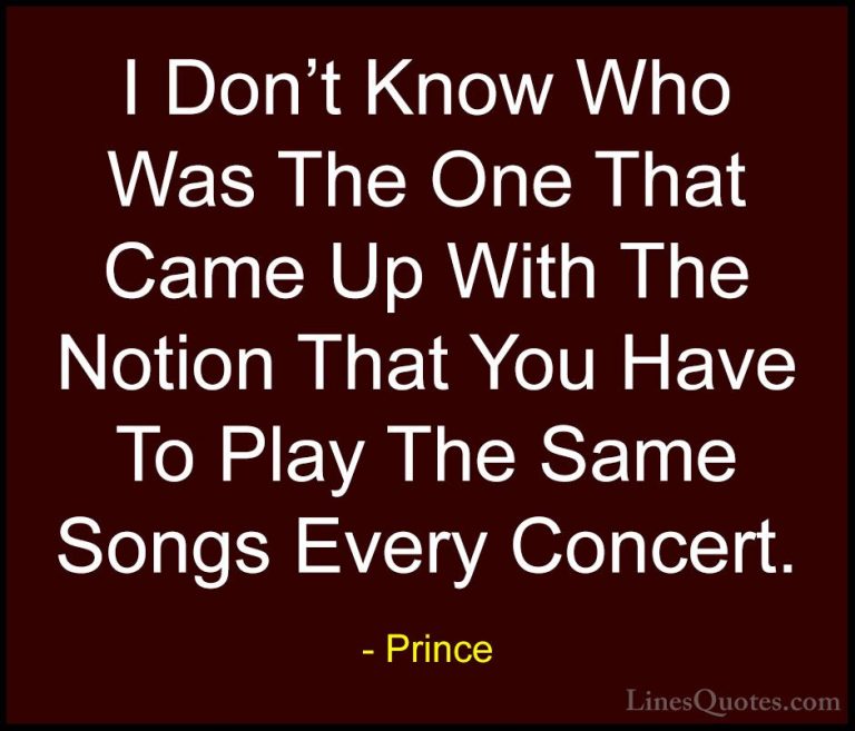 Prince Quotes (54) - I Don't Know Who Was The One That Came Up Wi... - QuotesI Don't Know Who Was The One That Came Up With The Notion That You Have To Play The Same Songs Every Concert.