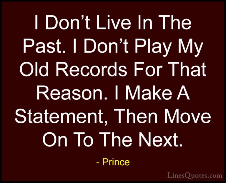 Prince Quotes (58) - I Don't Live In The Past. I Don't Play My Ol... - QuotesI Don't Live In The Past. I Don't Play My Old Records For That Reason. I Make A Statement, Then Move On To The Next.