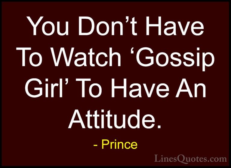 Prince Quotes (60) - You Don't Have To Watch 'Gossip Girl' To Hav... - QuotesYou Don't Have To Watch 'Gossip Girl' To Have An Attitude.