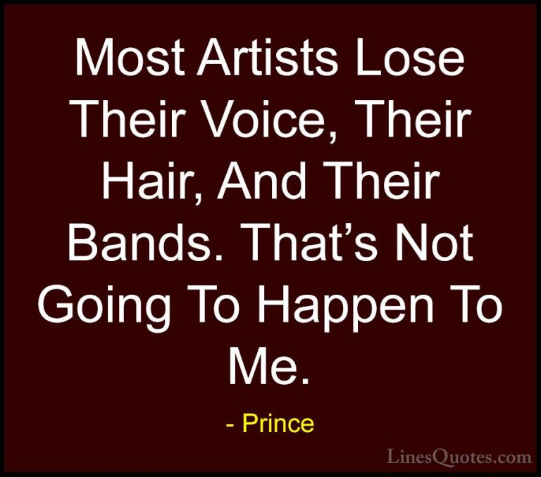 Prince Quotes (63) - Most Artists Lose Their Voice, Their Hair, A... - QuotesMost Artists Lose Their Voice, Their Hair, And Their Bands. That's Not Going To Happen To Me.