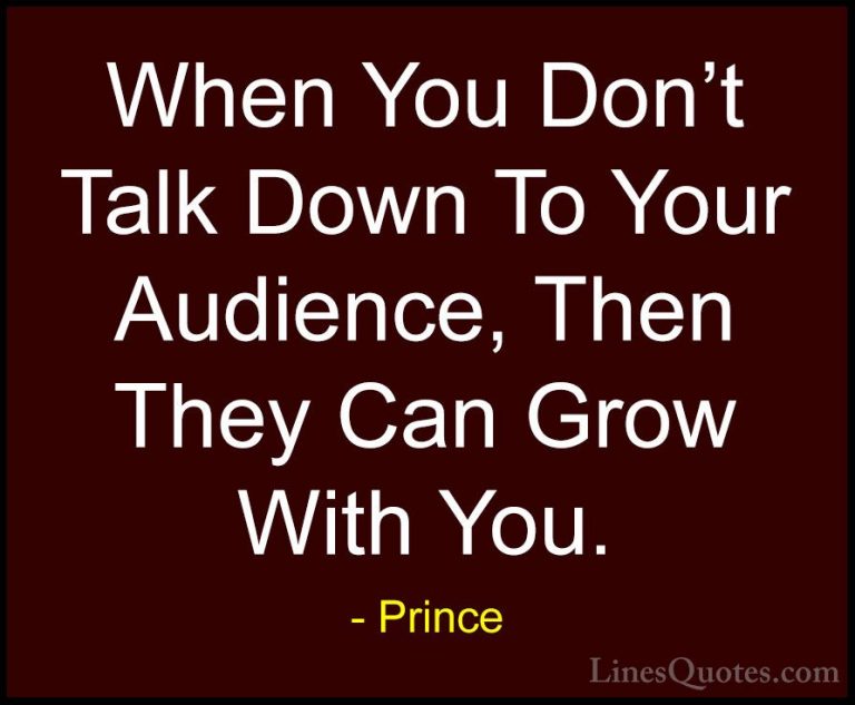 Prince Quotes (64) - When You Don't Talk Down To Your Audience, T... - QuotesWhen You Don't Talk Down To Your Audience, Then They Can Grow With You.