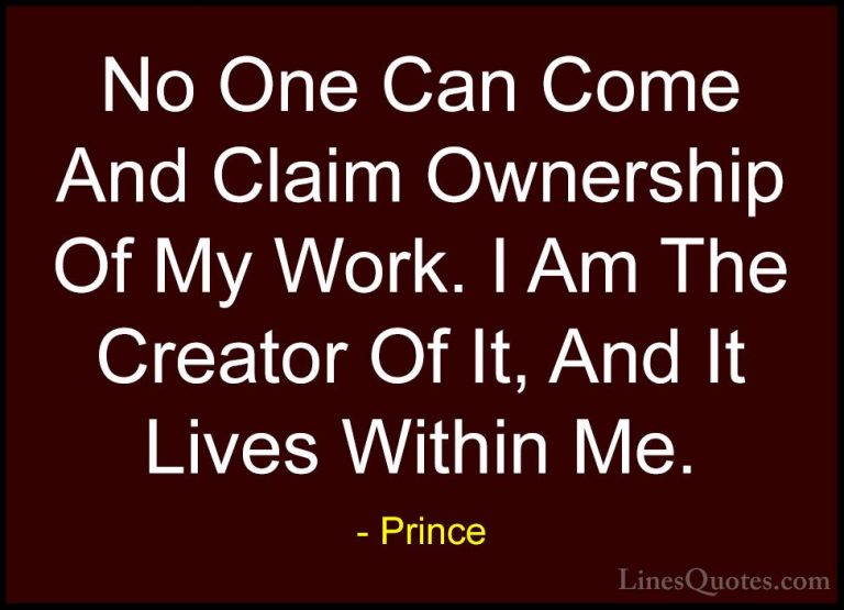 Prince Quotes (65) - No One Can Come And Claim Ownership Of My Wo... - QuotesNo One Can Come And Claim Ownership Of My Work. I Am The Creator Of It, And It Lives Within Me.