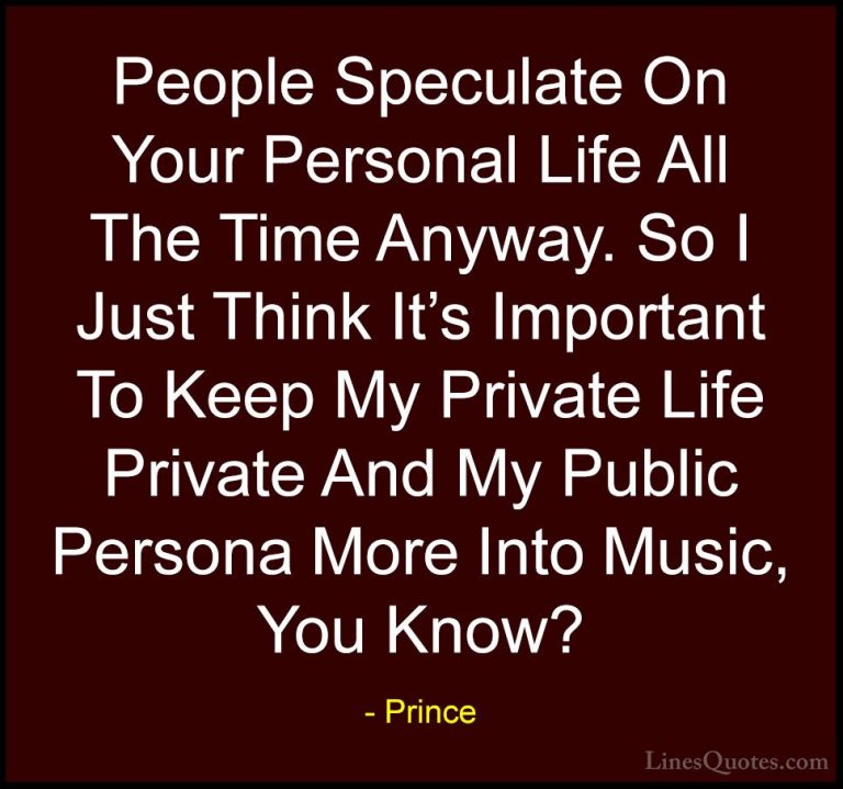 Prince Quotes (67) - People Speculate On Your Personal Life All T... - QuotesPeople Speculate On Your Personal Life All The Time Anyway. So I Just Think It's Important To Keep My Private Life Private And My Public Persona More Into Music, You Know?