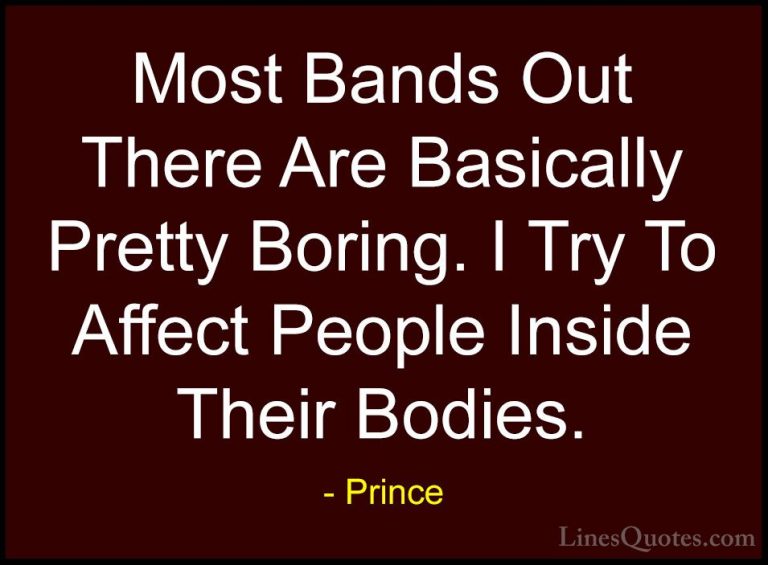 Prince Quotes (70) - Most Bands Out There Are Basically Pretty Bo... - QuotesMost Bands Out There Are Basically Pretty Boring. I Try To Affect People Inside Their Bodies.