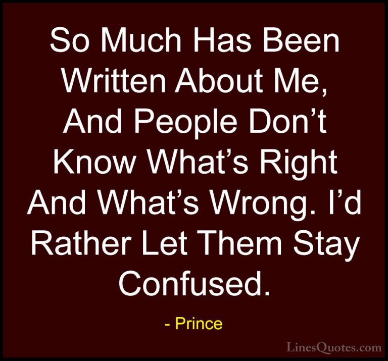 Prince Quotes (73) - So Much Has Been Written About Me, And Peopl... - QuotesSo Much Has Been Written About Me, And People Don't Know What's Right And What's Wrong. I'd Rather Let Them Stay Confused.