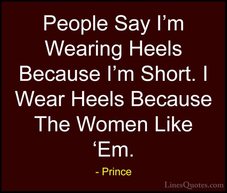 Prince Quotes (74) - People Say I'm Wearing Heels Because I'm Sho... - QuotesPeople Say I'm Wearing Heels Because I'm Short. I Wear Heels Because The Women Like 'Em.
