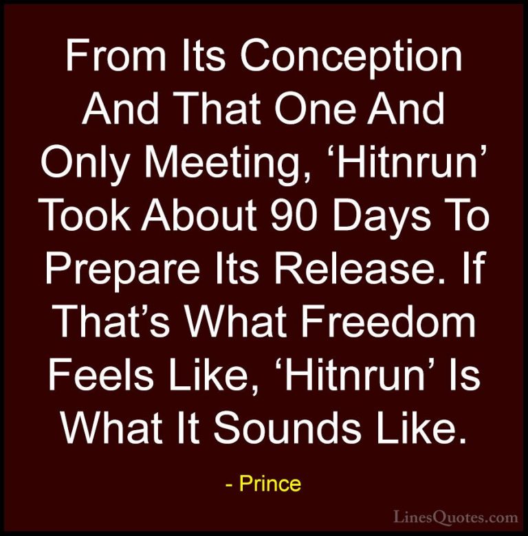 Prince Quotes (77) - From Its Conception And That One And Only Me... - QuotesFrom Its Conception And That One And Only Meeting, 'Hitnrun' Took About 90 Days To Prepare Its Release. If That's What Freedom Feels Like, 'Hitnrun' Is What It Sounds Like.