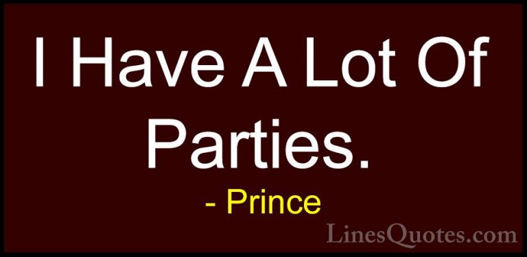 Prince Quotes (78) - I Have A Lot Of Parties.... - QuotesI Have A Lot Of Parties.