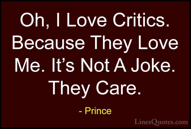 Prince Quotes (87) - Oh, I Love Critics. Because They Love Me. It... - QuotesOh, I Love Critics. Because They Love Me. It's Not A Joke. They Care.