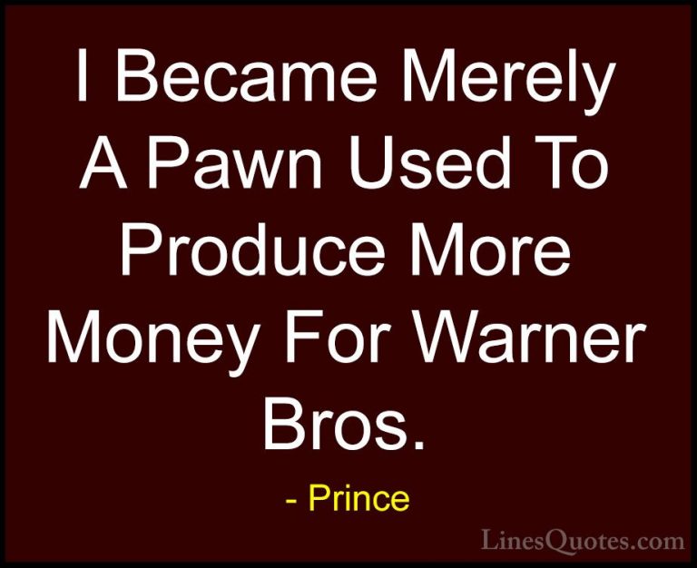 Prince Quotes (90) - I Became Merely A Pawn Used To Produce More ... - QuotesI Became Merely A Pawn Used To Produce More Money For Warner Bros.