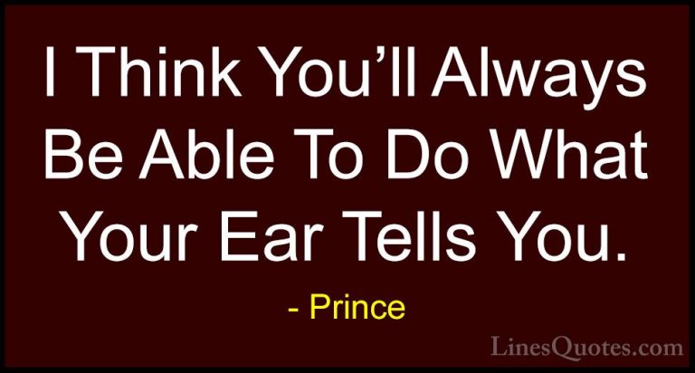 Prince Quotes (93) - I Think You'll Always Be Able To Do What You... - QuotesI Think You'll Always Be Able To Do What Your Ear Tells You.