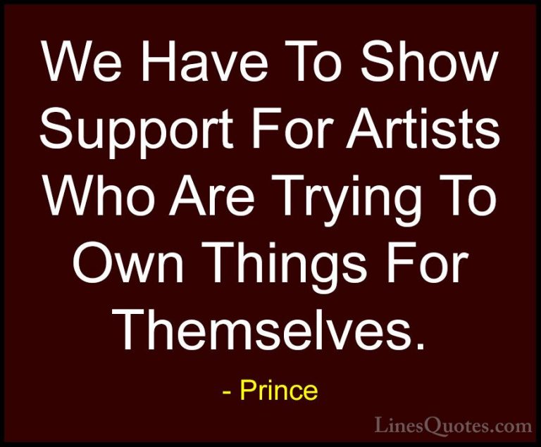 Prince Quotes (94) - We Have To Show Support For Artists Who Are ... - QuotesWe Have To Show Support For Artists Who Are Trying To Own Things For Themselves.