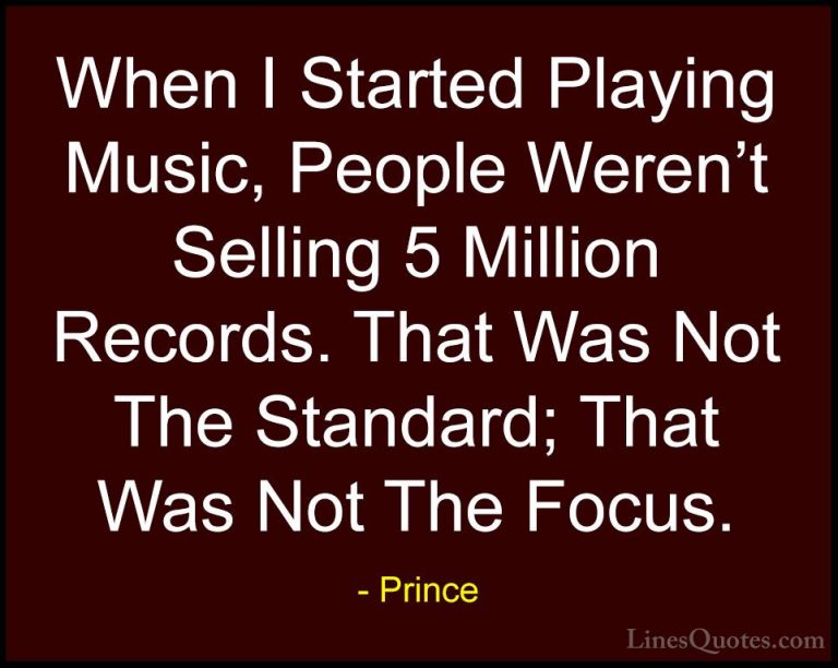 Prince Quotes (95) - When I Started Playing Music, People Weren't... - QuotesWhen I Started Playing Music, People Weren't Selling 5 Million Records. That Was Not The Standard; That Was Not The Focus.