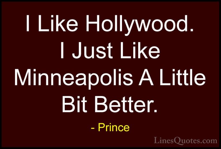 Prince Quotes (99) - I Like Hollywood. I Just Like Minneapolis A ... - QuotesI Like Hollywood. I Just Like Minneapolis A Little Bit Better.