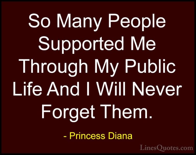 Princess Diana Quotes (14) - So Many People Supported Me Through ... - QuotesSo Many People Supported Me Through My Public Life And I Will Never Forget Them.