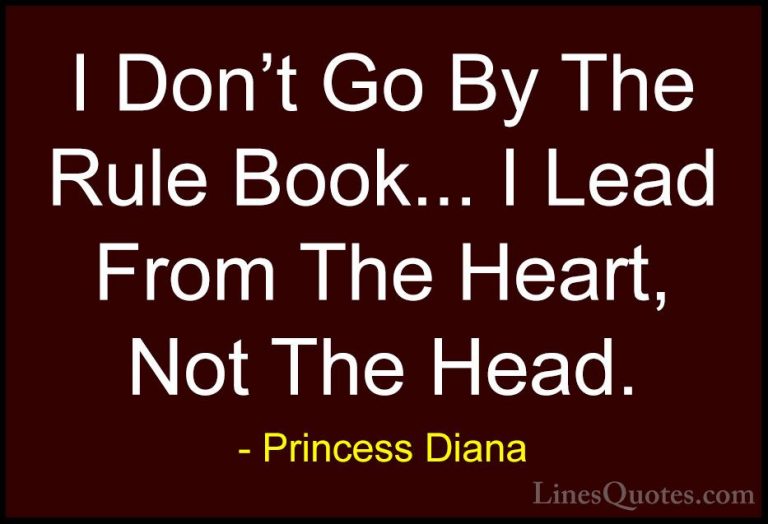 Princess Diana Quotes (26) - I Don't Go By The Rule Book... I Lea... - QuotesI Don't Go By The Rule Book... I Lead From The Heart, Not The Head.