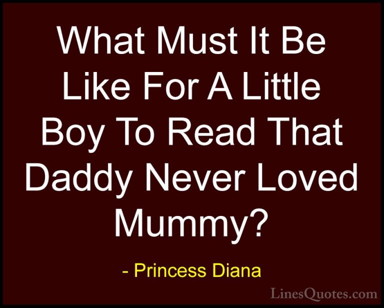 Princess Diana Quotes (28) - What Must It Be Like For A Little Bo... - QuotesWhat Must It Be Like For A Little Boy To Read That Daddy Never Loved Mummy?