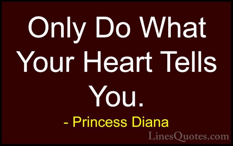 Princess Diana Quotes (3) - Only Do What Your Heart Tells You.... - QuotesOnly Do What Your Heart Tells You.