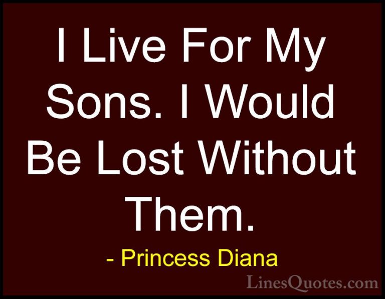 Princess Diana Quotes (31) - I Live For My Sons. I Would Be Lost ... - QuotesI Live For My Sons. I Would Be Lost Without Them.