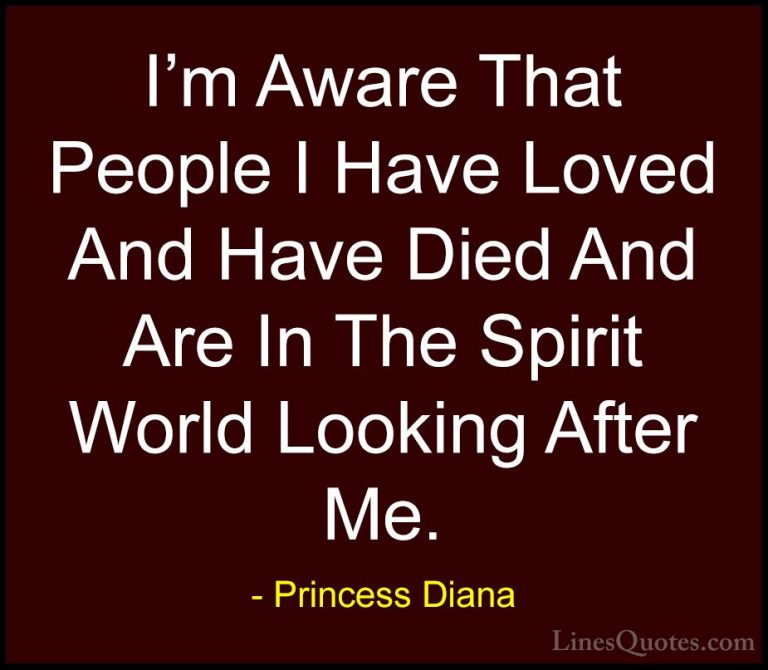 Princess Diana Quotes (32) - I'm Aware That People I Have Loved A... - QuotesI'm Aware That People I Have Loved And Have Died And Are In The Spirit World Looking After Me.
