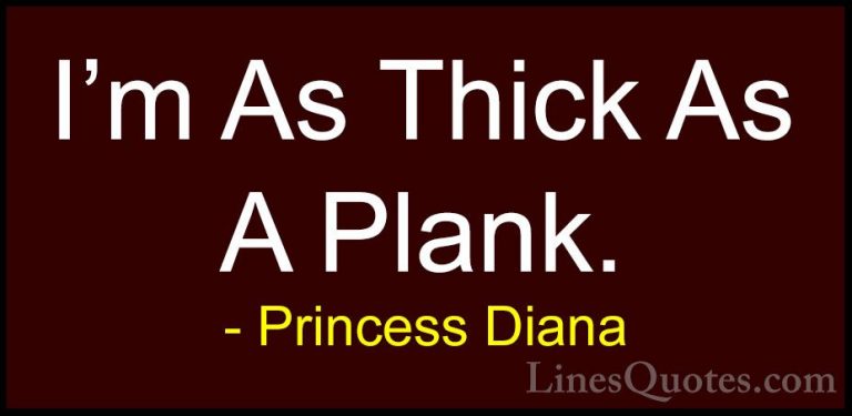 Princess Diana Quotes (34) - I'm As Thick As A Plank.... - QuotesI'm As Thick As A Plank.