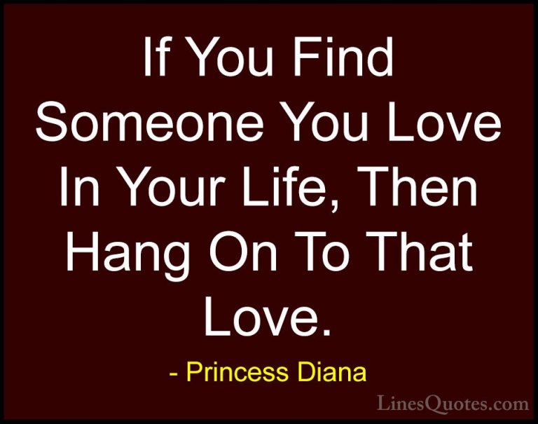 Princess Diana Quotes (8) - If You Find Someone You Love In Your ... - QuotesIf You Find Someone You Love In Your Life, Then Hang On To That Love.