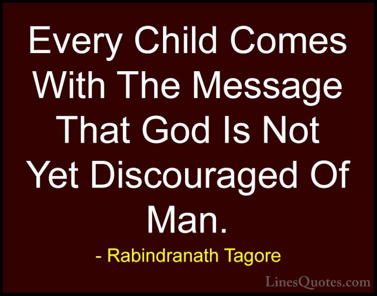 Rabindranath Tagore Quotes (13) - Every Child Comes With The Mess... - QuotesEvery Child Comes With The Message That God Is Not Yet Discouraged Of Man.