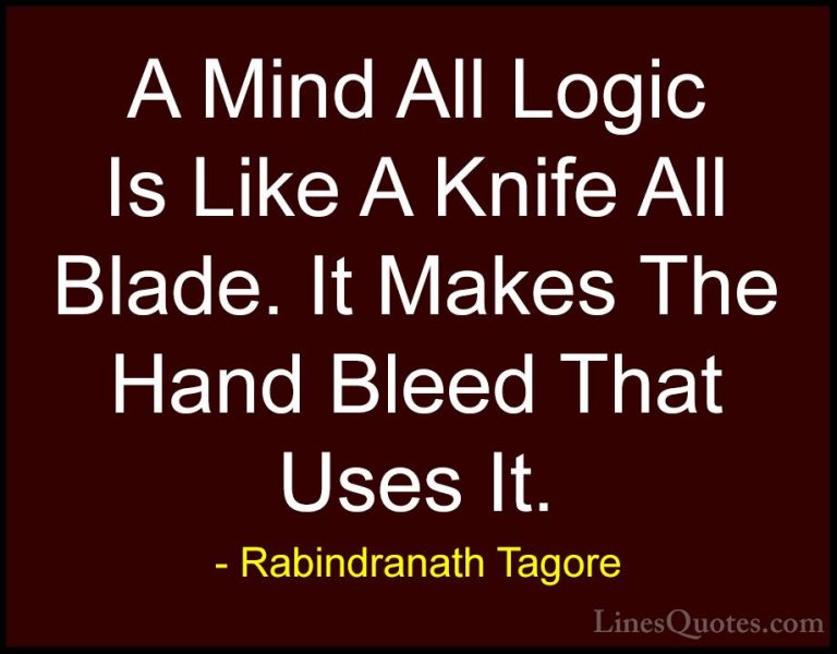 Rabindranath Tagore Quotes (19) - A Mind All Logic Is Like A Knif... - QuotesA Mind All Logic Is Like A Knife All Blade. It Makes The Hand Bleed That Uses It.
