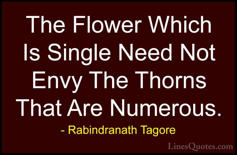 Rabindranath Tagore Quotes (24) - The Flower Which Is Single Need... - QuotesThe Flower Which Is Single Need Not Envy The Thorns That Are Numerous.