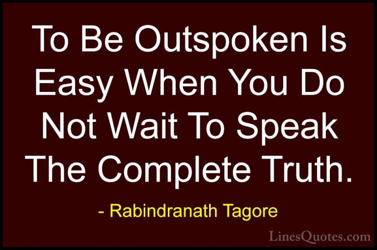 Rabindranath Tagore Quotes (25) - To Be Outspoken Is Easy When Yo... - QuotesTo Be Outspoken Is Easy When You Do Not Wait To Speak The Complete Truth.