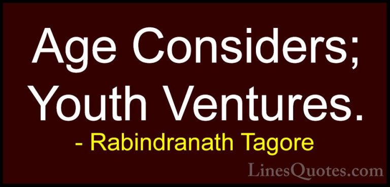Rabindranath Tagore Quotes (28) - Age Considers; Youth Ventures.... - QuotesAge Considers; Youth Ventures.
