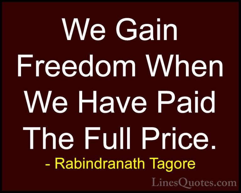 Rabindranath Tagore Quotes (30) - We Gain Freedom When We Have Pa... - QuotesWe Gain Freedom When We Have Paid The Full Price.