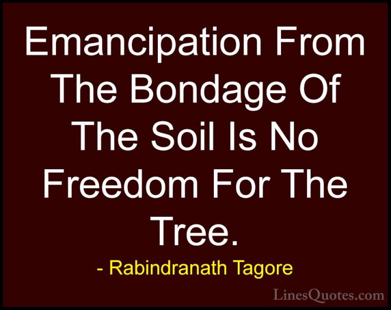 Rabindranath Tagore Quotes (32) - Emancipation From The Bondage O... - QuotesEmancipation From The Bondage Of The Soil Is No Freedom For The Tree.