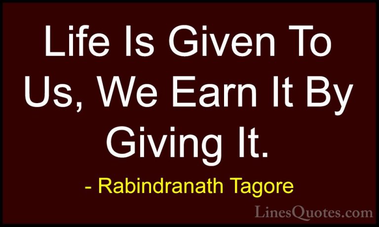 Rabindranath Tagore Quotes (35) - Life Is Given To Us, We Earn It... - QuotesLife Is Given To Us, We Earn It By Giving It.