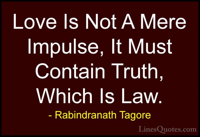 Rabindranath Tagore Quotes (37) - Love Is Not A Mere Impulse, It ... - QuotesLove Is Not A Mere Impulse, It Must Contain Truth, Which Is Law.