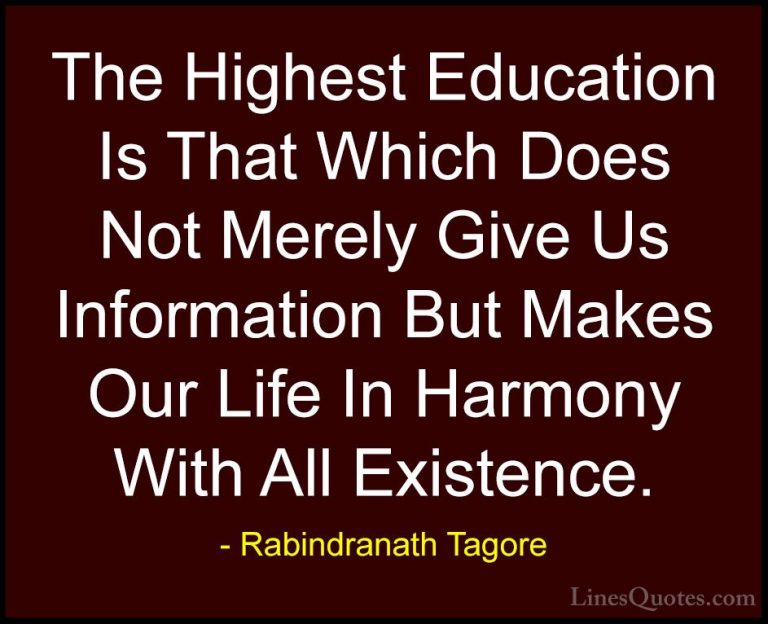 Rabindranath Tagore Quotes (38) - The Highest Education Is That W... - QuotesThe Highest Education Is That Which Does Not Merely Give Us Information But Makes Our Life In Harmony With All Existence.