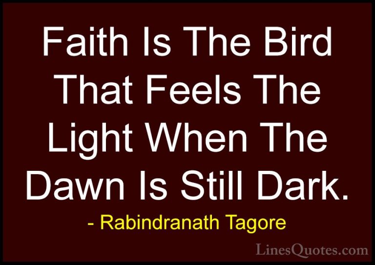 Rabindranath Tagore Quotes (4) - Faith Is The Bird That Feels The... - QuotesFaith Is The Bird That Feels The Light When The Dawn Is Still Dark.