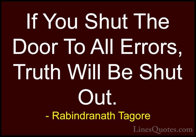 Rabindranath Tagore Quotes (42) - If You Shut The Door To All Err... - QuotesIf You Shut The Door To All Errors, Truth Will Be Shut Out.