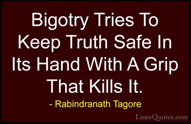 Rabindranath Tagore Quotes (43) - Bigotry Tries To Keep Truth Saf... - QuotesBigotry Tries To Keep Truth Safe In Its Hand With A Grip That Kills It.