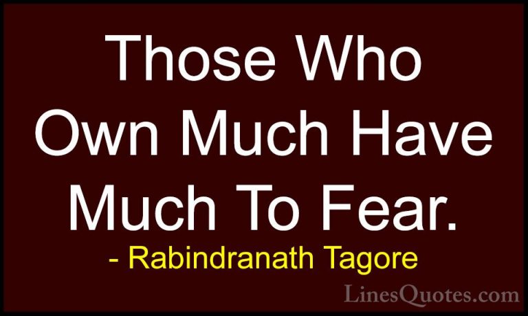 Rabindranath Tagore Quotes (47) - Those Who Own Much Have Much To... - QuotesThose Who Own Much Have Much To Fear.