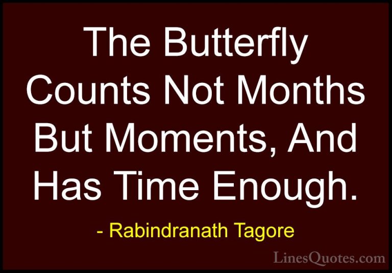 Rabindranath Tagore Quotes (5) - The Butterfly Counts Not Months ... - QuotesThe Butterfly Counts Not Months But Moments, And Has Time Enough.