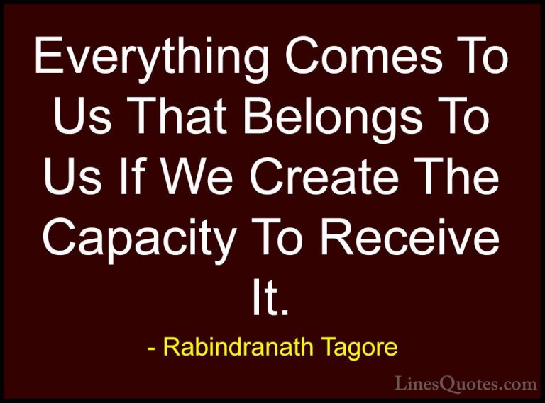 Rabindranath Tagore Quotes (9) - Everything Comes To Us That Belo... - QuotesEverything Comes To Us That Belongs To Us If We Create The Capacity To Receive It.
