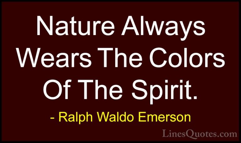 Ralph Waldo Emerson Quotes (1) - Nature Always Wears The Colors O... - QuotesNature Always Wears The Colors Of The Spirit.