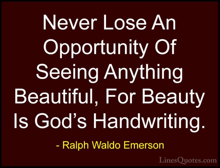 Ralph Waldo Emerson Quotes (10) - Never Lose An Opportunity Of Se... - QuotesNever Lose An Opportunity Of Seeing Anything Beautiful, For Beauty Is God's Handwriting.