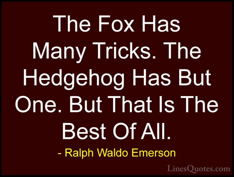 Ralph Waldo Emerson Quotes (100) - The Fox Has Many Tricks. The H... - QuotesThe Fox Has Many Tricks. The Hedgehog Has But One. But That Is The Best Of All.