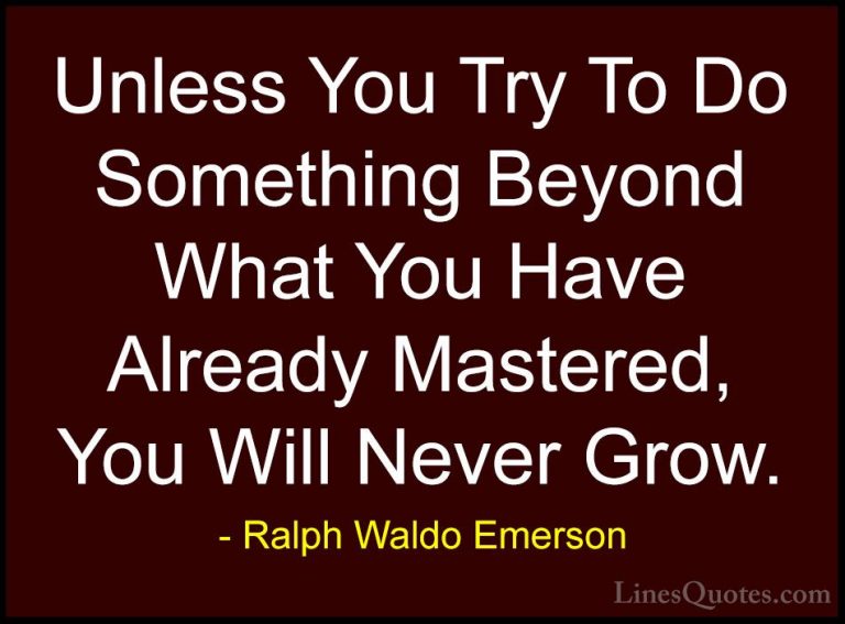 Ralph Waldo Emerson Quotes (102) - Unless You Try To Do Something... - QuotesUnless You Try To Do Something Beyond What You Have Already Mastered, You Will Never Grow.