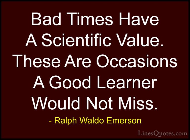 Ralph Waldo Emerson Quotes (103) - Bad Times Have A Scientific Va... - QuotesBad Times Have A Scientific Value. These Are Occasions A Good Learner Would Not Miss.