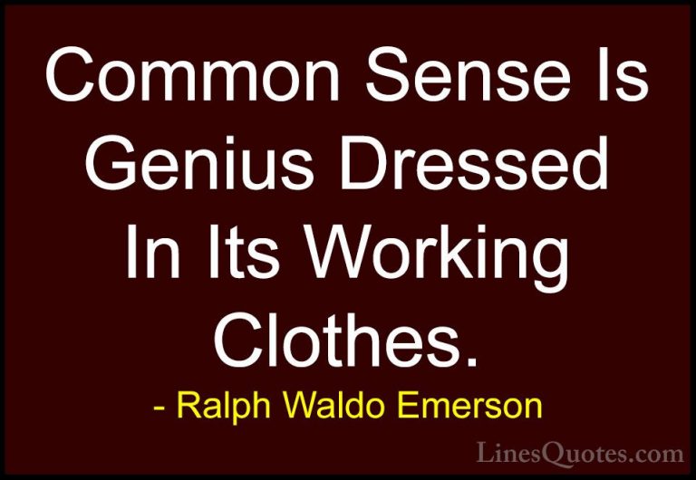 Ralph Waldo Emerson Quotes (107) - Common Sense Is Genius Dressed... - QuotesCommon Sense Is Genius Dressed In Its Working Clothes.