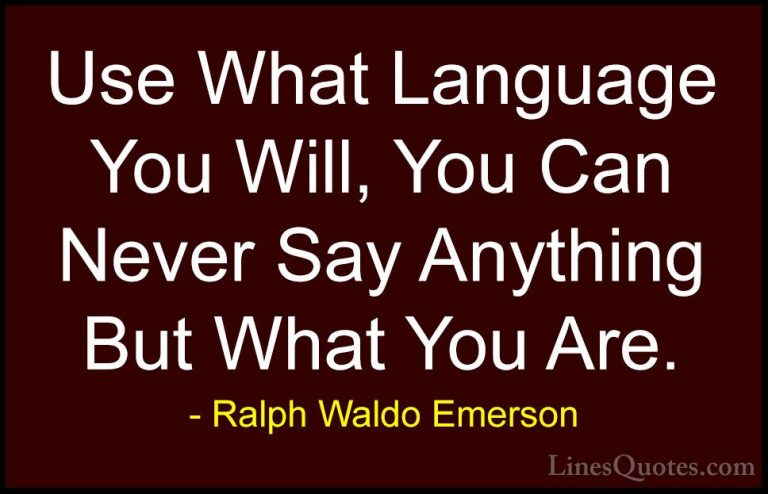 Ralph Waldo Emerson Quotes (110) - Use What Language You Will, Yo... - QuotesUse What Language You Will, You Can Never Say Anything But What You Are.